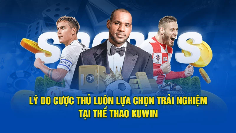 4 lý do nên tham gia chơi tại thể thao KUWIN 